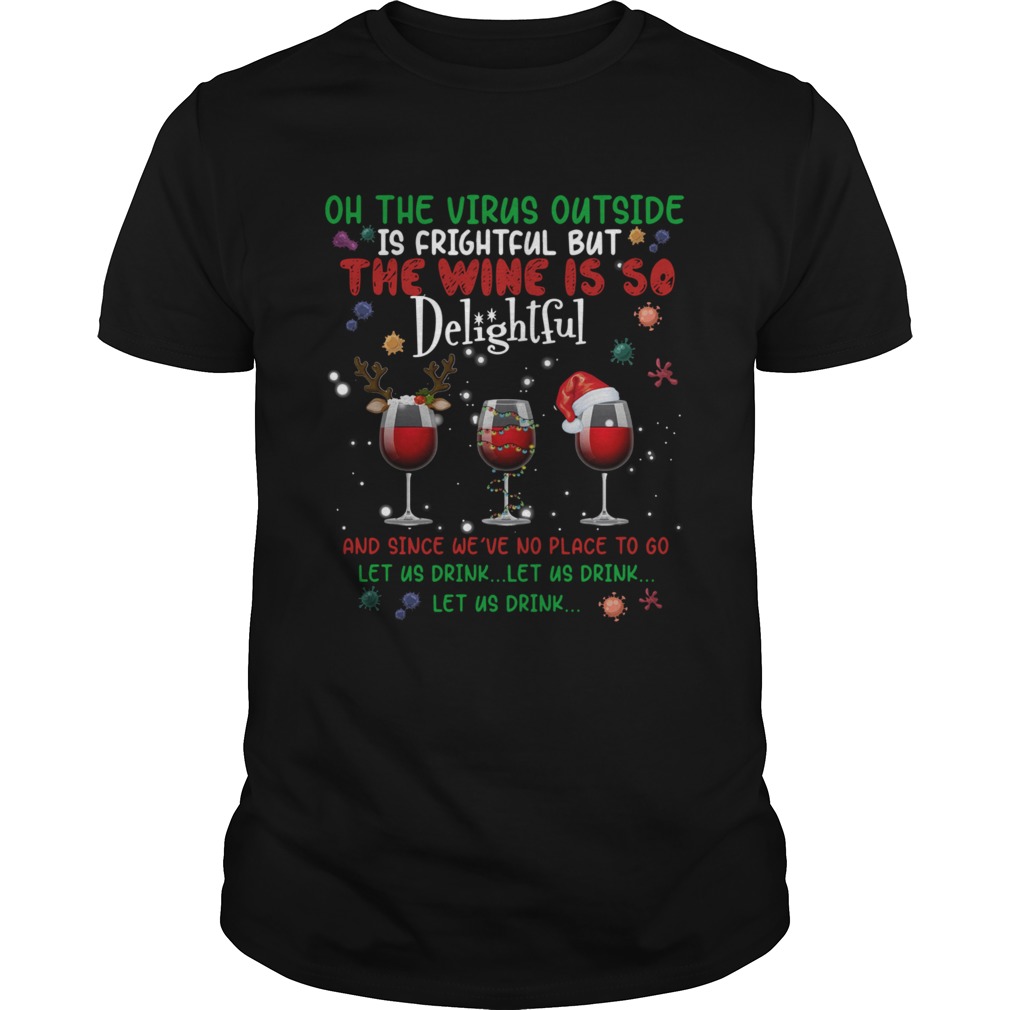Oh the virus outside is frightful but the Wine is so delightful Christmas shirt Oh the virus outside is frightful but the Wine is so delightful Christmas shirt