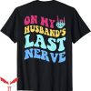 On My Husband’s Last Nerve T-Shirt Cute Quote Trending