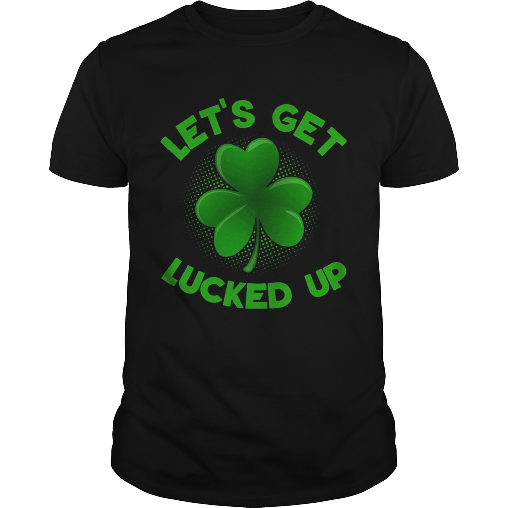 Patrick’s Day Shirt Irish Let’s Get Lucked Up shirt Patrick’s Day Shirt Irish Let’s Get Lucked Up shirt