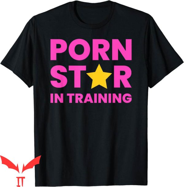 Porn Star T-Shirt In Training Naughty Adult Humor Funny