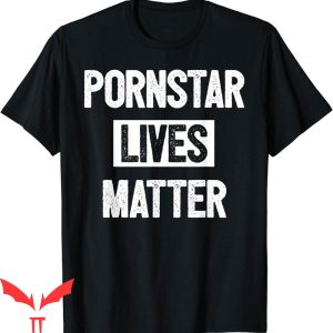 Porn Star T-Shirt Pornstar Lives Matter Support Stripper