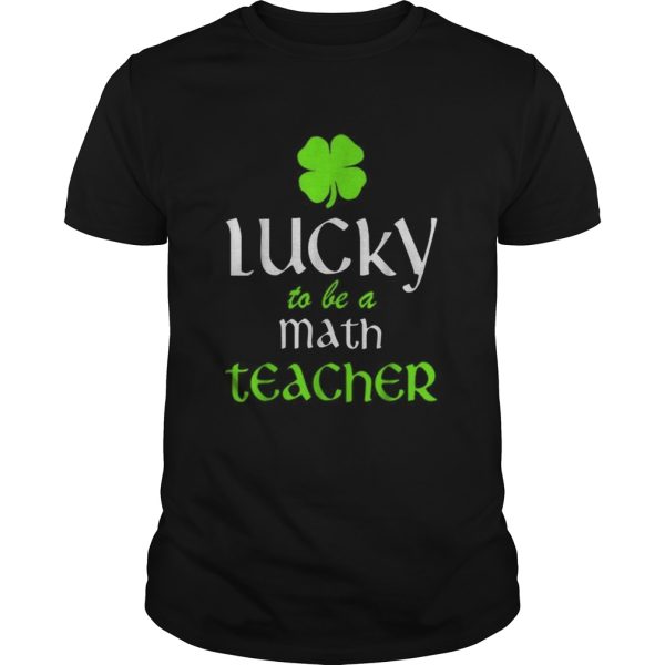 Pretty Lucky To Be A Math Teacher St Patricks Day Irish shirt