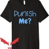 Punish Him T-Shirt Punish Me Please