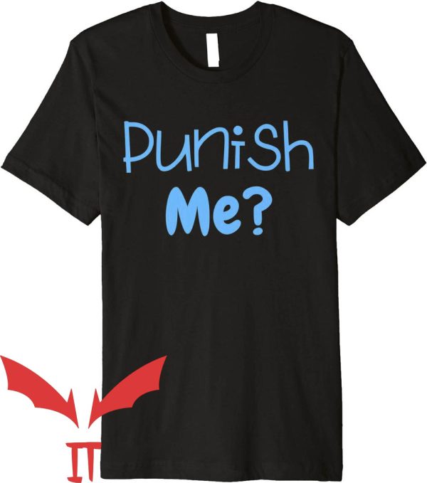 Punish Him T-Shirt Punish Me Please