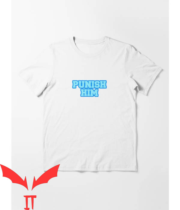 Punish Him T-Shirt Trending Punish Him T-Shirt Trending