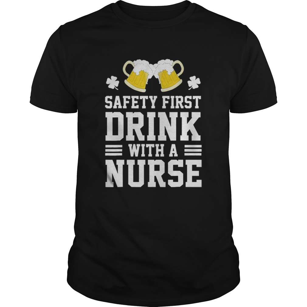 Safety First Drink With A Nurse St Patrick Day shirt Safety First Drink With A Nurse St Patrick Day shirt