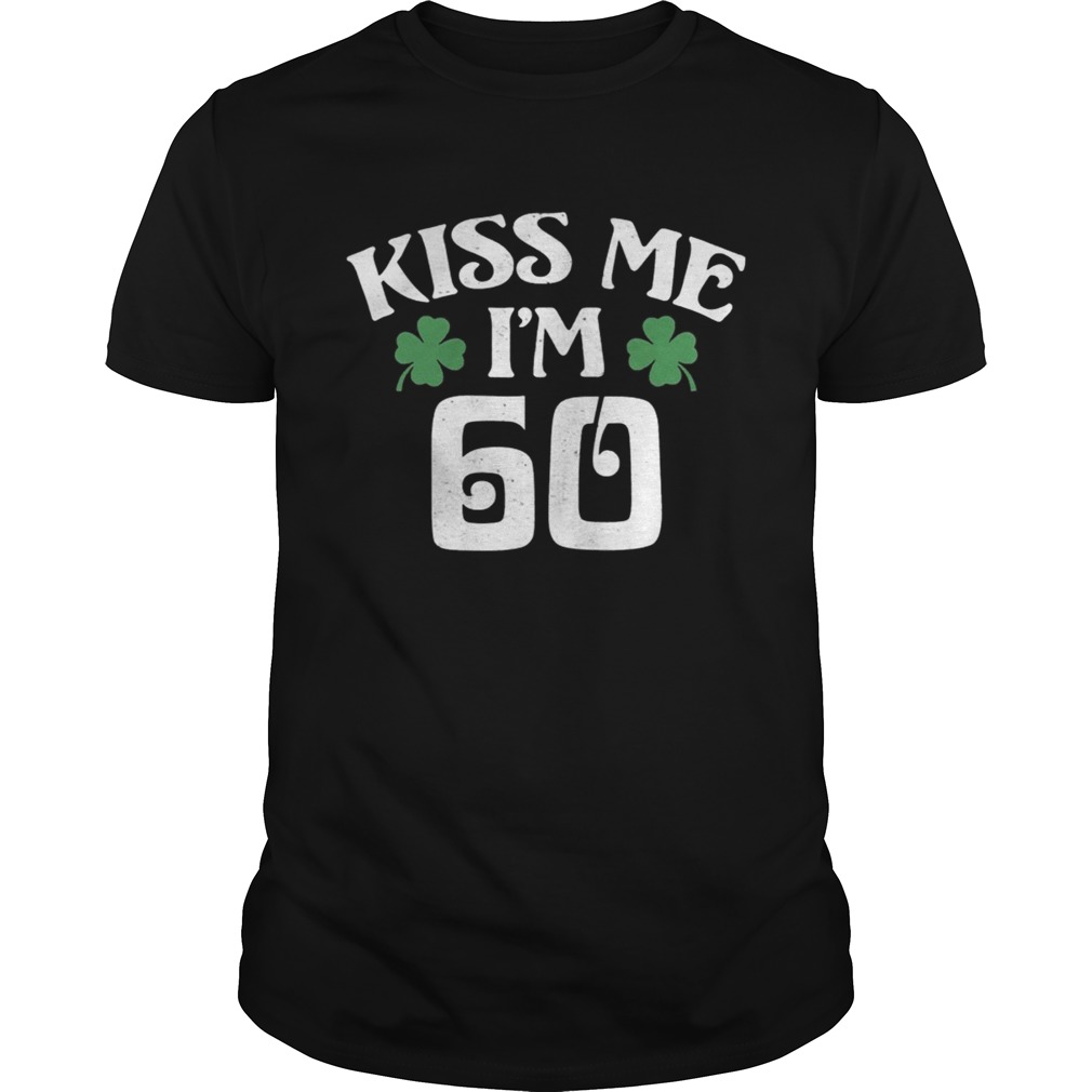 Saint Patricks Day Kiss Me Im 60 shirt Saint Patricks Day Kiss Me Im 60 shirt