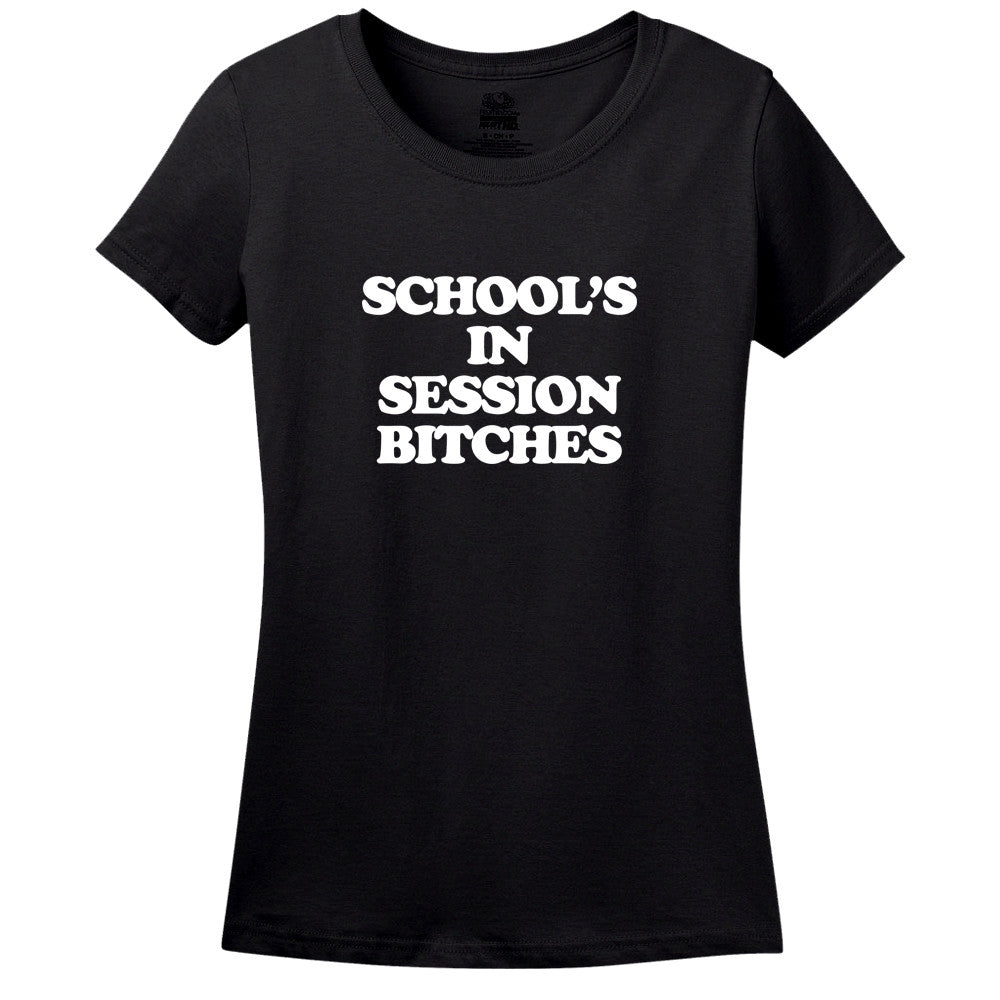 Schools In Session Bitches! T-Shirt Schools In Session Bitches! T-Shirt