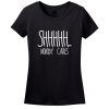 Shhhhh…. Nobody Cares T-Shirt