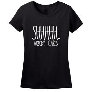 Shhhhh…. Nobody Cares T-Shirt
