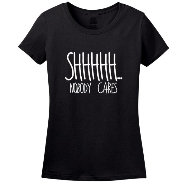 Shhhhh…. Nobody Cares T-Shirt