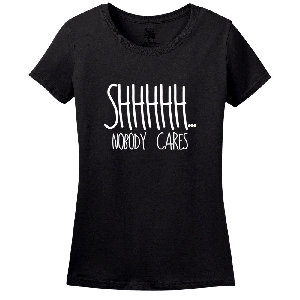 Shhhhh.... Nobody Cares T-Shirt Shhhhh.... Nobody Cares T-Shirt