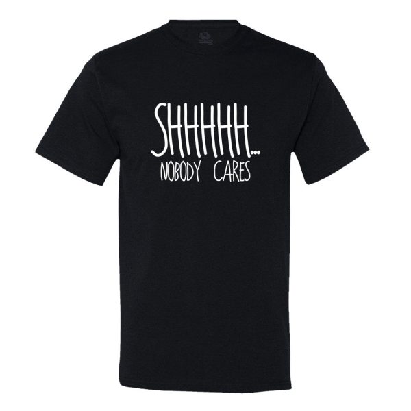 Shhhhh…. Nobody Cares T-Shirt