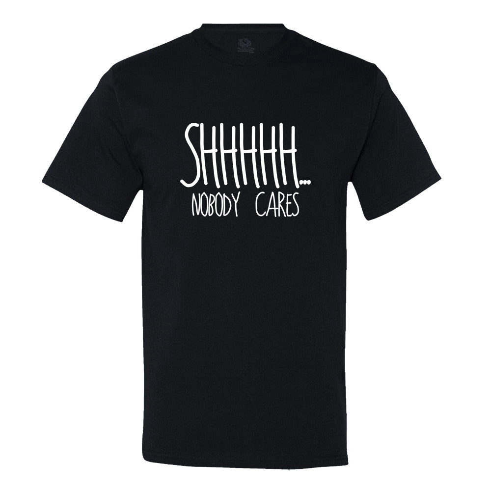 Shhhhh.... Nobody Cares T-Shirt Shhhhh.... Nobody Cares T-Shirt