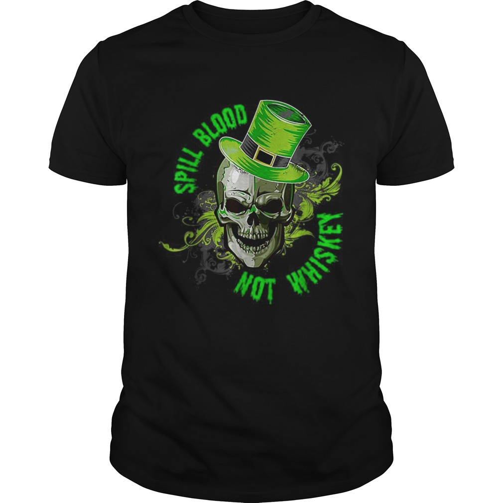 Spill Blood Not Whiskey St Patricks Day shirt Spill Blood Not Whiskey St Patricks Day shirt