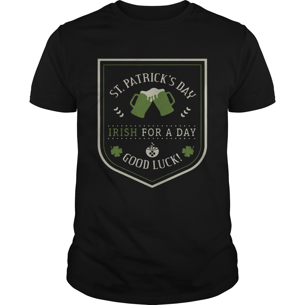 St. Patrick’s day beer Irish for a day good luck shirt St. Patrick’s day beer Irish for a day good luck shirt