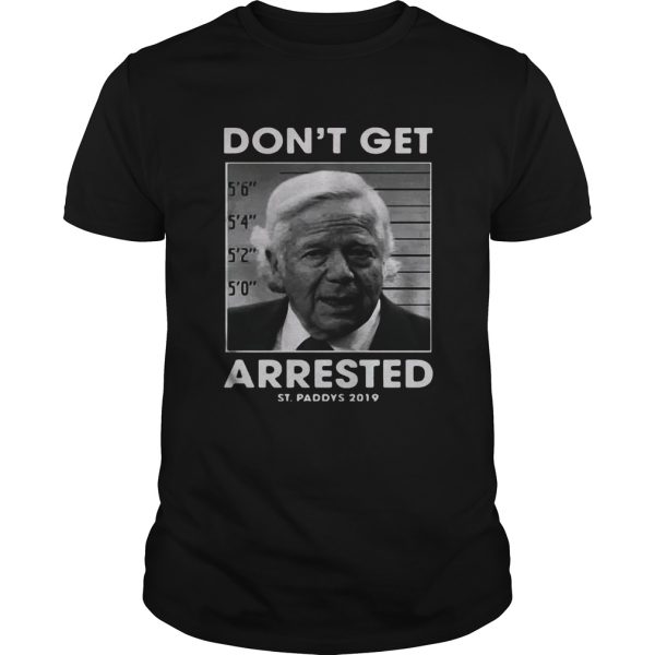 St Patrick’s day don’t get arrested St Paddys 2019 shirt