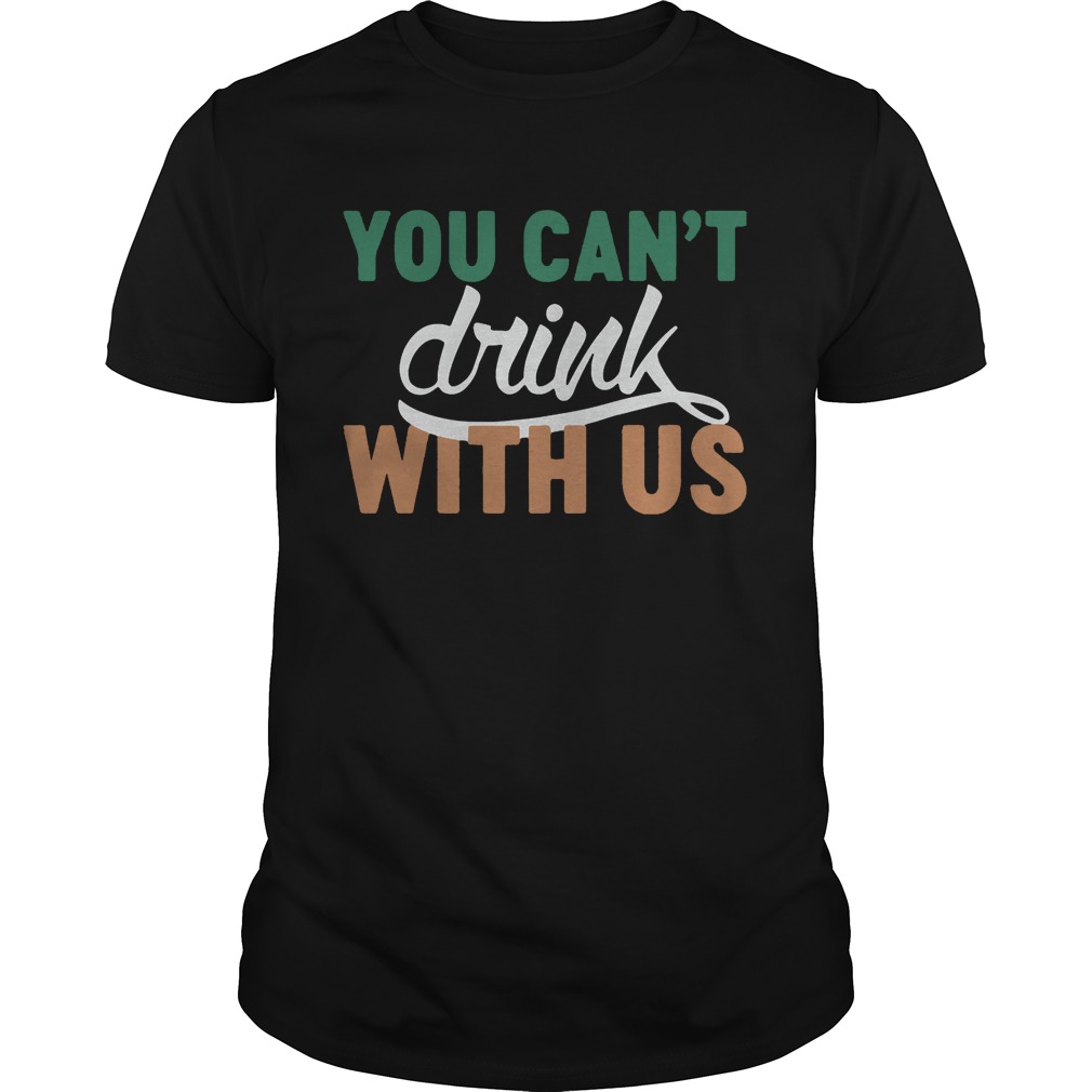 St. Patrick’s day you can’t drink with us shirt St. Patrick’s day you can’t drink with us shirt