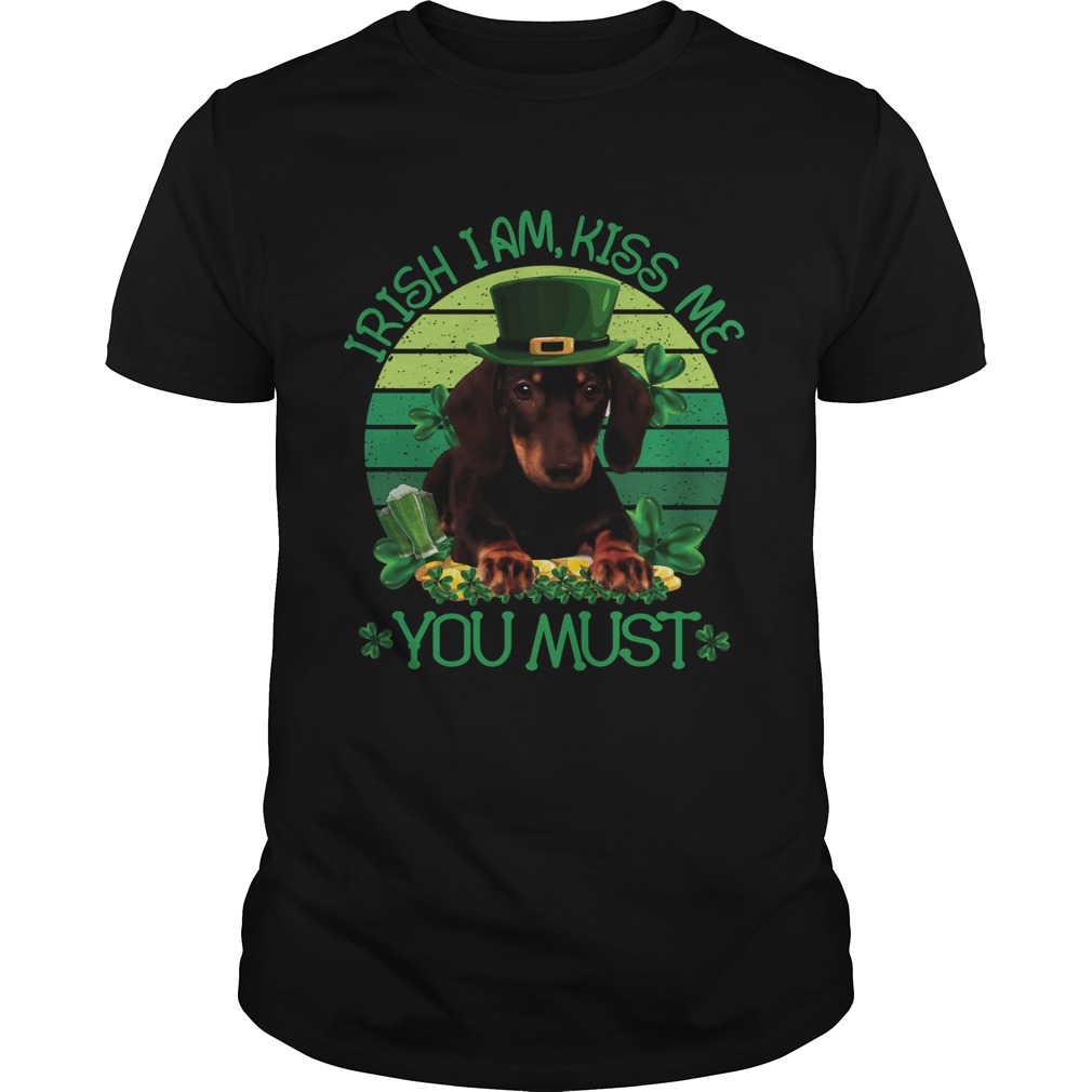 St Patrick Day Irish I Am Kiss Me Dachshund Dog You Must shirt St Patrick Day Irish I Am Kiss Me Dachshund Dog You Must shirt