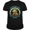 St Patricks Day Baby Yoda Pinch Me You Will Not shirt