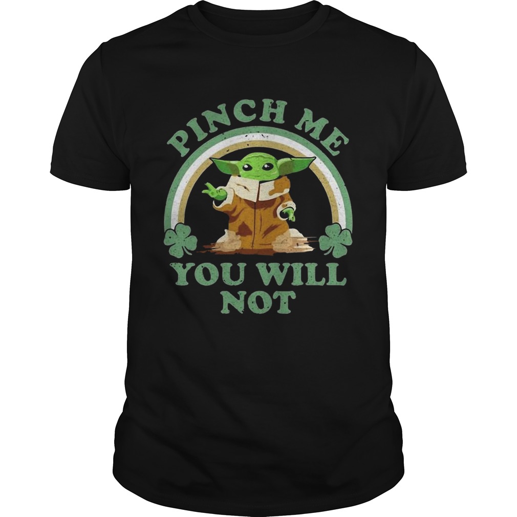 St Patricks Day Baby Yoda Pinch Me You Will Not shirt St Patricks Day Baby Yoda Pinch Me You Will Not shirt