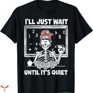 Teacher T-shirt I Just Wait