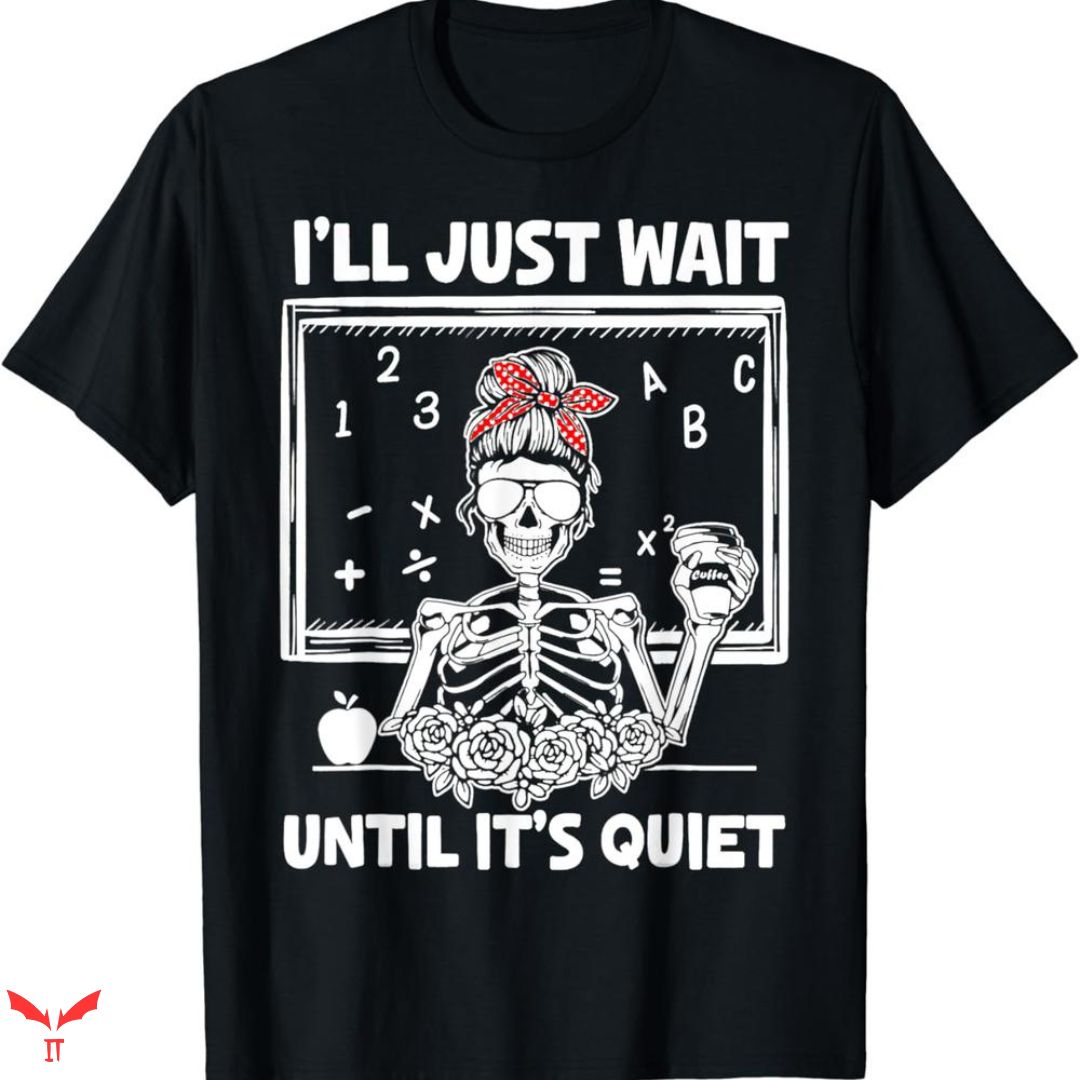 Teacher T-shirt I Just Wait Teacher T-shirt I Just Wait