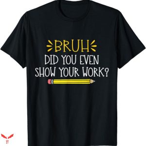 Teacher T-shirt Show Your Work