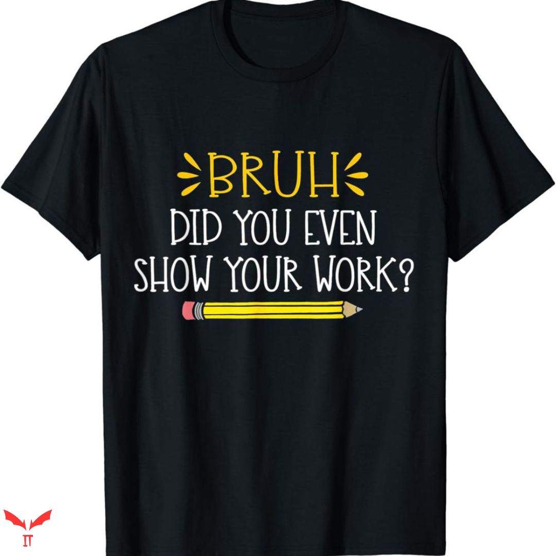Teacher T-shirt Show Your Work Teacher T-shirt Show Your Work