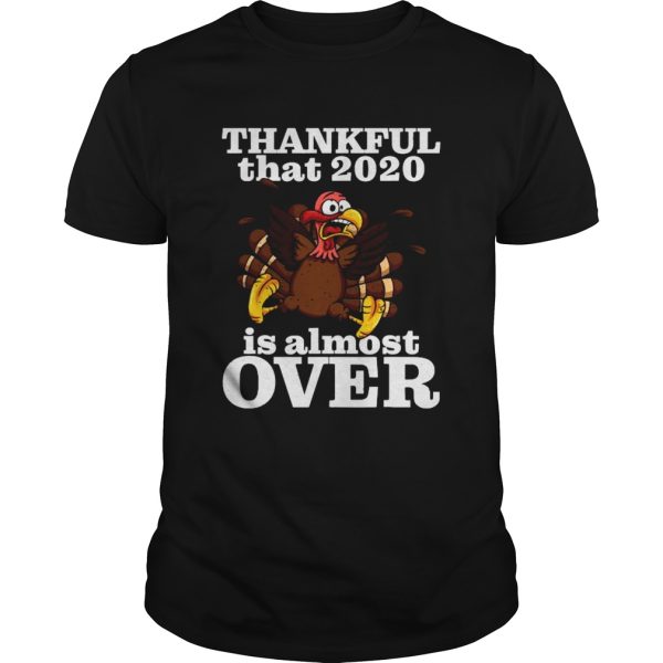Thankful 2020 Is Almost Over Turkey Funny Thanksgiving shirt