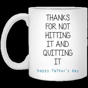 Thanks For Not Hitting It And Quitting It Happy Father’s Day