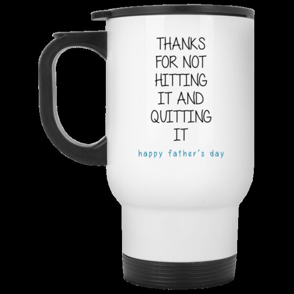 Thanks For Not Hitting It And Quitting It Happy Father’s Day