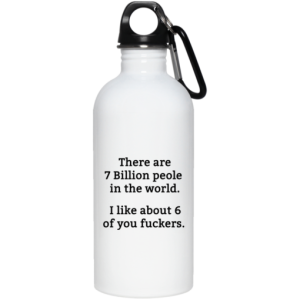 There are 7 million people in the world i like about 6 of you fuckers mug 6