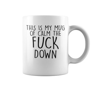 This is my mug of calm the fuck down mug