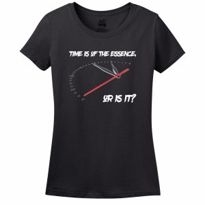 Time Is Of The Essence, Or Is It Womens Tee