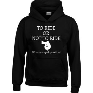 To Ride or Not To Ride Horsey Hoodie