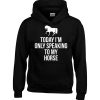 Today I’m Only Speaking to My Horse Hoodie
