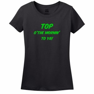 Top Of The Mornin’ To Ya! Womens Tee