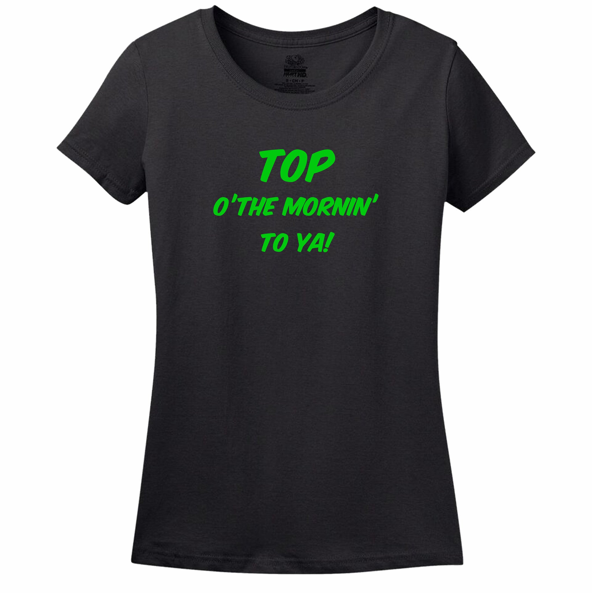 Top Of The Mornin' To Ya! Womens Tee Top Of The Mornin' To Ya! Womens Tee