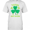 Total Shit Show Saint Patrick’S Day Drunk T-Shirt