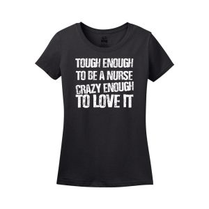 Tough Enough To Be A Nurse Crazy Enough To Love It Women’s Shirt