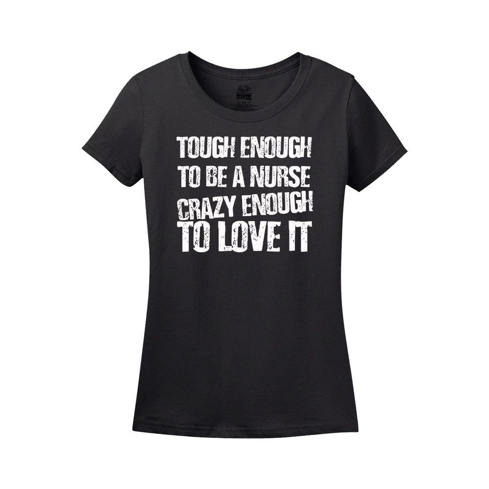 Tough Enough To Be A Nurse Crazy Enough To Love It Women's Shirt Tough Enough To Be A Nurse Crazy Enough To Love It Women's Shirt