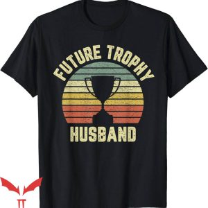 Trophy Husband T-Shirt Future Trophy Husband Fiance Trending