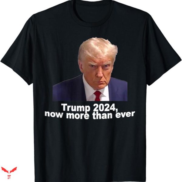Trump Mug Shot T-shirt Now More Than Ever