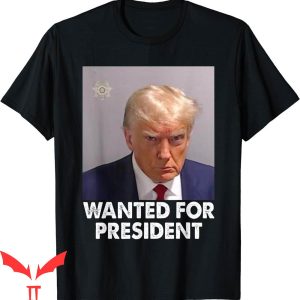 Trump Mugshot T-Shirt Mug Shot Trump Wanted For President
