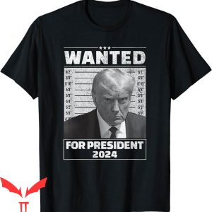 Trump Mugshot T-Shirt Wanted For President 2024 Supporter
