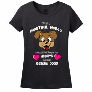 What A Beautiful World It Would Be If People Had Hearts Just Like Rescue Dogs Women’s T-Shirt