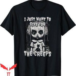 When Evil Lurks T-Shirt I Just Want To Give You The Creeps