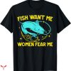 Women Want Me Fish Fear Me T-shirt Catfish Fishing