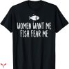 Women Want Me Fish Fear Me T-shirt Fisherman Angler